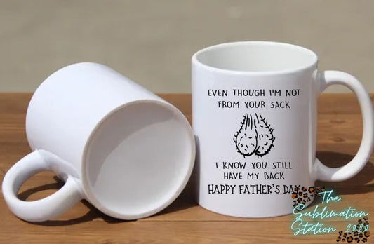 FATHERS DAY MUG-EVEN THOUGH I DIDN'T COME FROM YOUR SACK