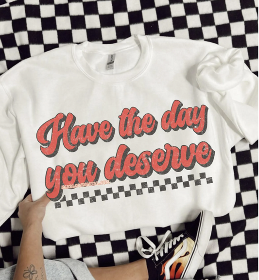 Have the Day you Deserve-TRANSFER ONLY