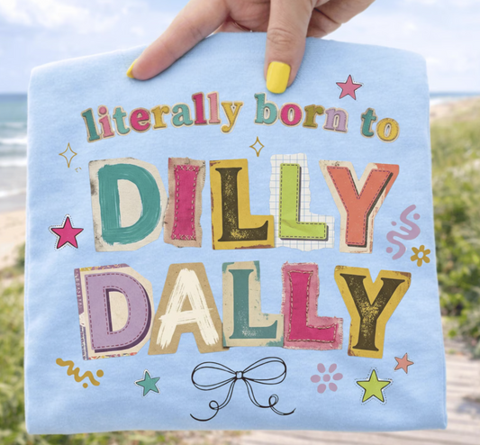 Literally Born to Dilly Dally- Transfer Only