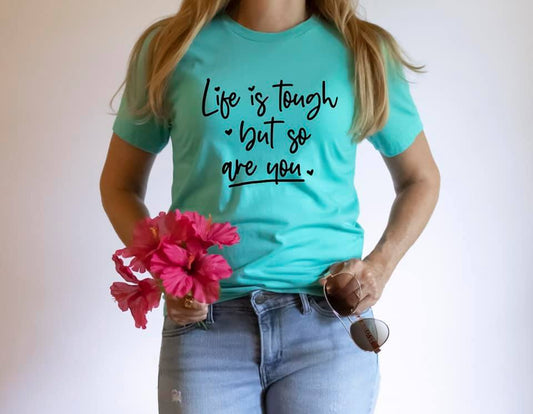 Life is tough but so are you Tee