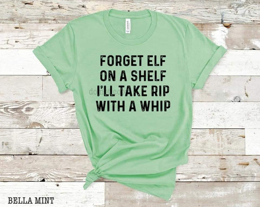 Forget Elf on a Shelf I'll Take a Rip with a whip-TRANSFER ONLY