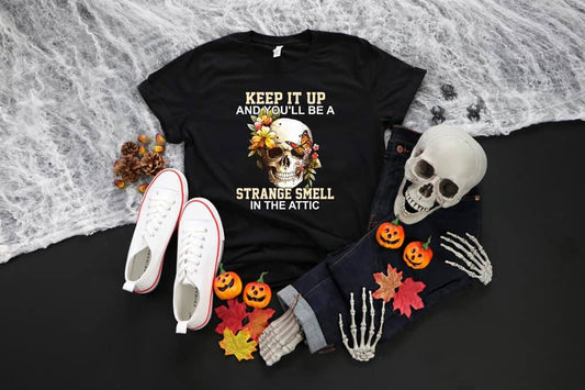 Keep it up and you'll be a strange smell in the attic